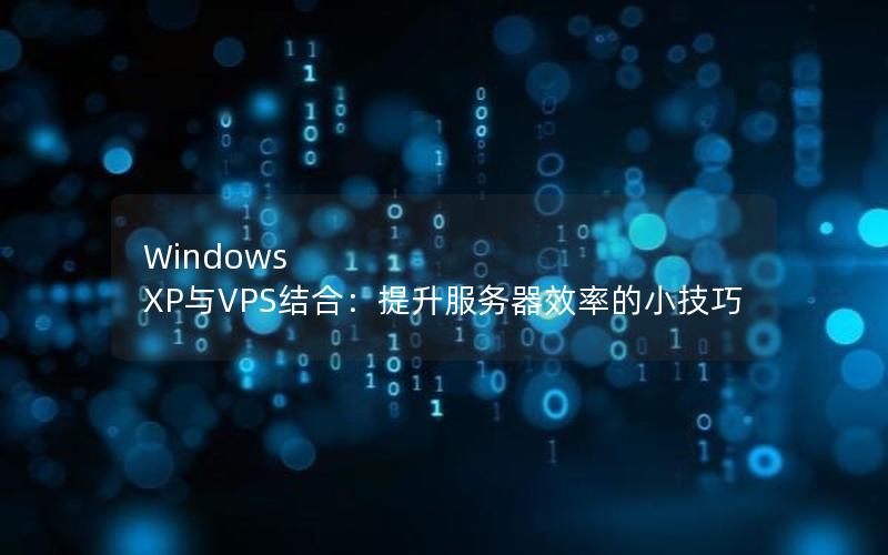 Windows XP与VPS结合：提升服务器效率的小技巧