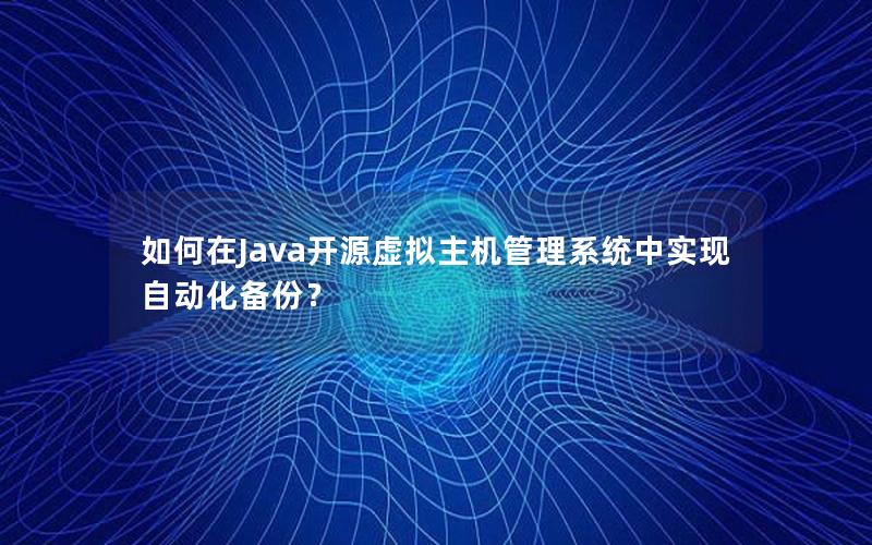 如何在Java开源虚拟主机管理系统中实现自动化备份？