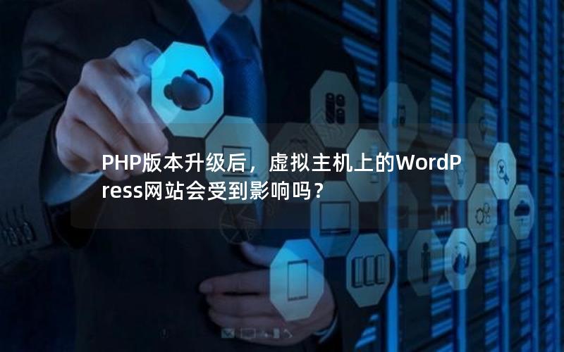 PHP版本升级后，虚拟主机上的WordPress网站会受到影响吗？