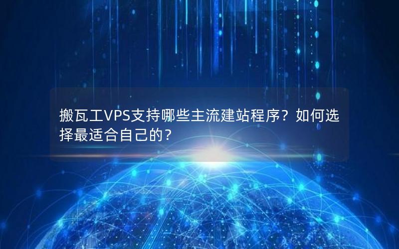 搬瓦工VPS支持哪些主流建站程序？如何选择最适合自己的？