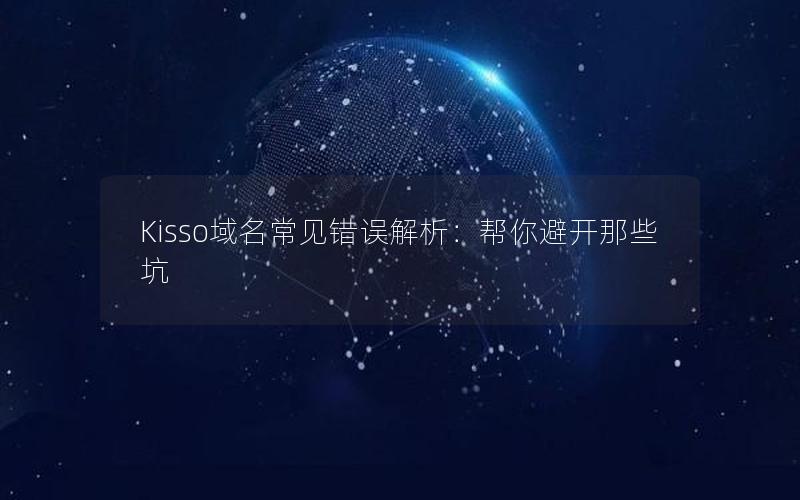 Kisso域名常见错误解析：帮你避开那些坑