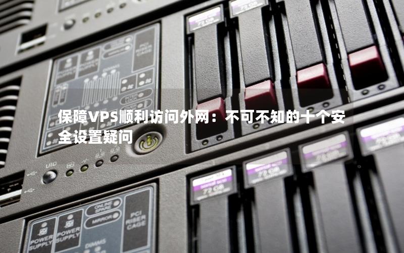 保障VPS顺利访问外网：不可不知的十个安全设置疑问