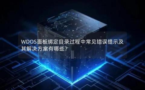 WDOS面板绑定目录过程中常见错误提示及其解决方案有哪些？