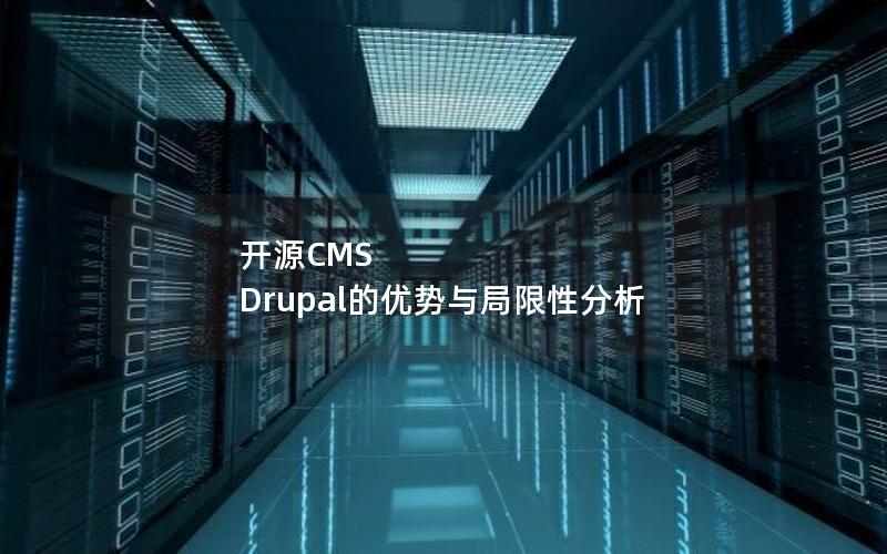 开源CMS Drupal的优势与局限性分析