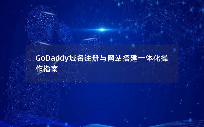 GoDaddy域名注册与网站搭建一体化操作指南