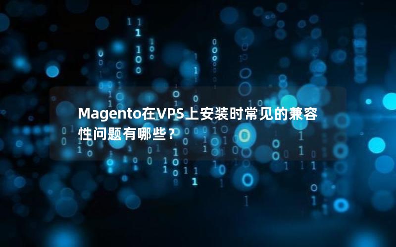 Magento在VPS上安装时常见的兼容性问题有哪些？