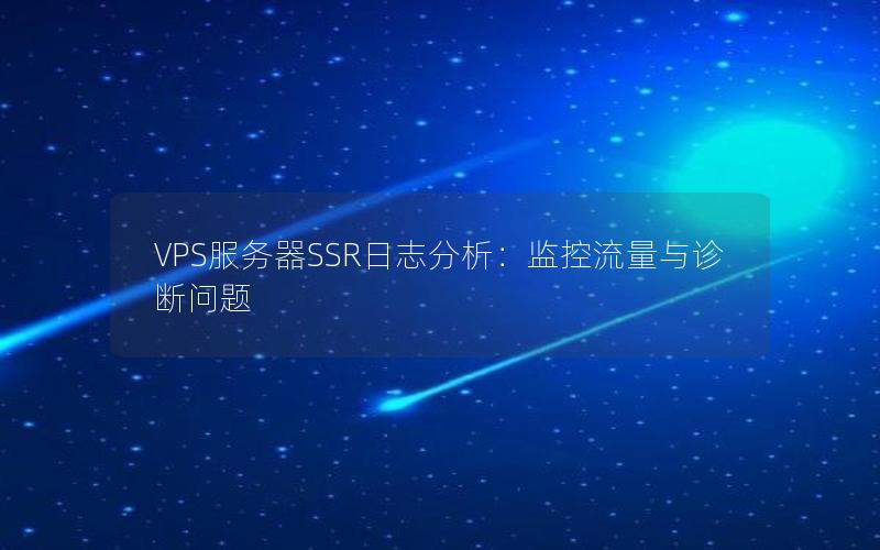 VPS服务器SSR日志分析：监控流量与诊断问题