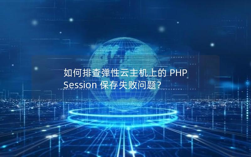 如何排查弹性云主机上的 PHP Session 保存失败问题？