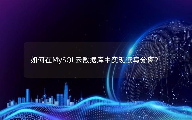 如何在MySQL云数据库中实现读写分离？