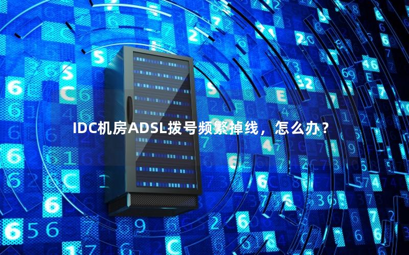 IDC机房ADSL拨号频繁掉线，怎么办？