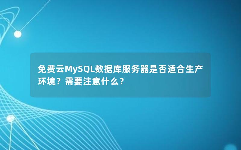 免费云MySQL数据库服务器是否适合生产环境？需要注意什么？