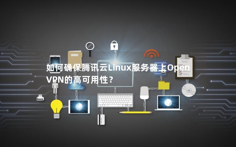 如何确保腾讯云Linux服务器上OpenVPN的高可用性？