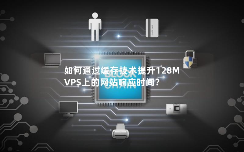 如何通过缓存技术提升128M VPS上的网站响应时间？