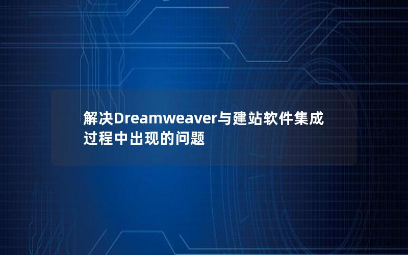 解决Dreamweaver与建站软件集成过程中出现的问题