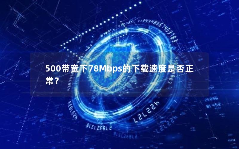 500带宽下78Mbps的下载速度是否正常？