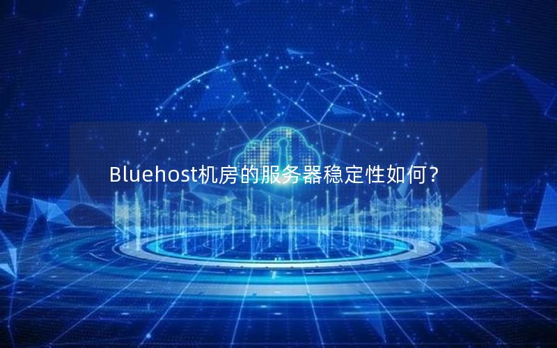 Bluehost机房的服务器稳定性如何？