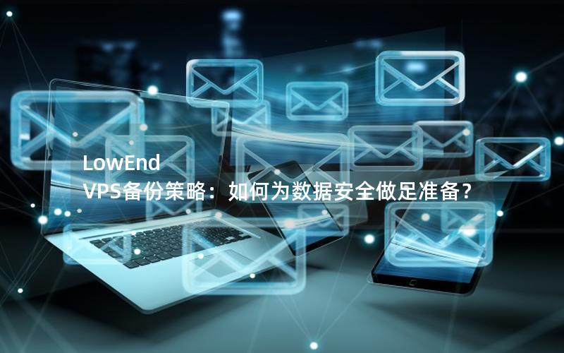 LowEnd VPS备份策略：如何为数据安全做足准备？