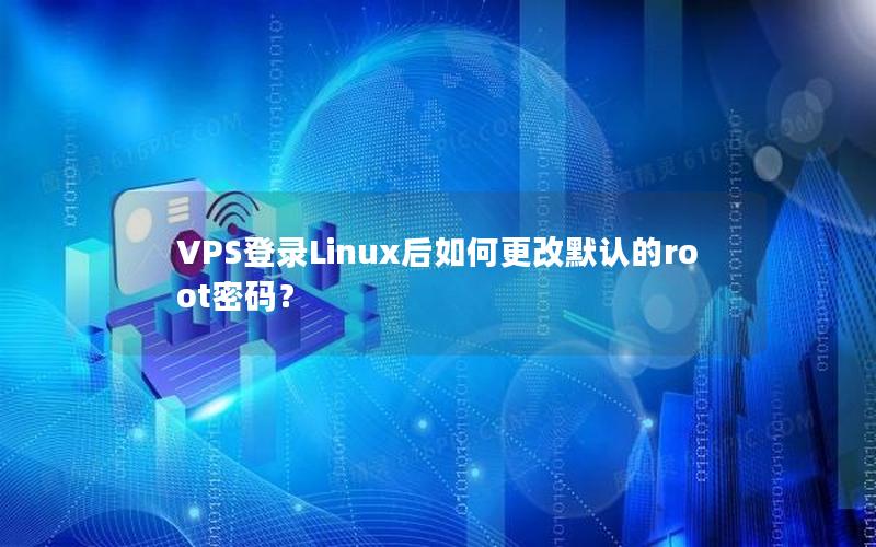 VPS登录Linux后如何更改默认的root密码？