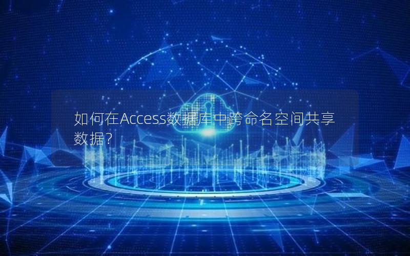 如何在Access数据库中跨命名空间共享数据？