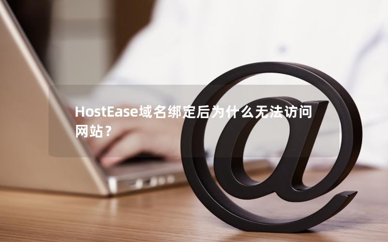 HostEase域名绑定后为什么无法访问网站？