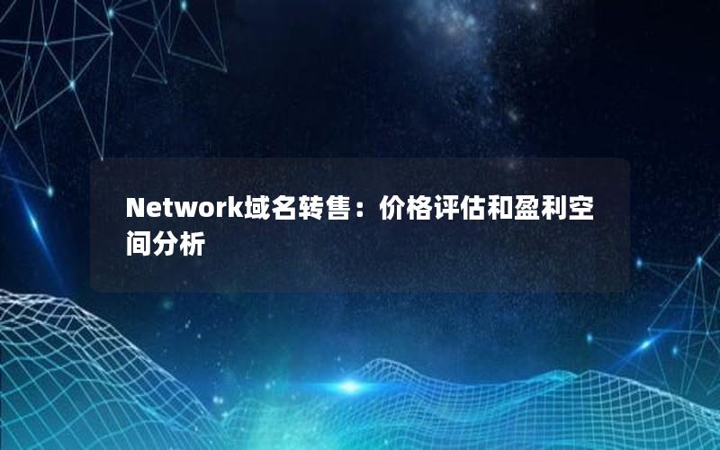 Network域名转售：价格评估和盈利空间分析