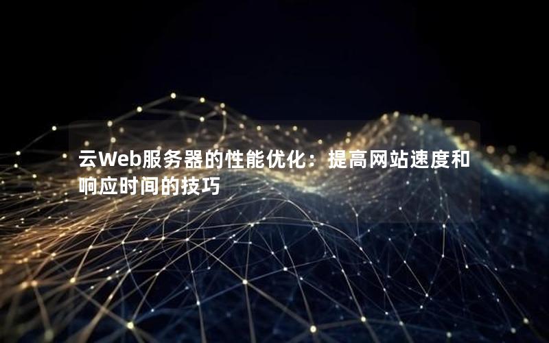 云Web服务器的性能优化：提高网站速度和响应时间的技巧