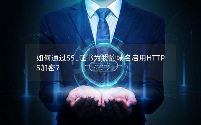 如何通过SSL证书为我的域名启用HTTPS加密？