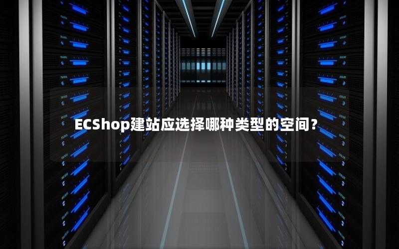 ECShop建站应选择哪种类型的空间？