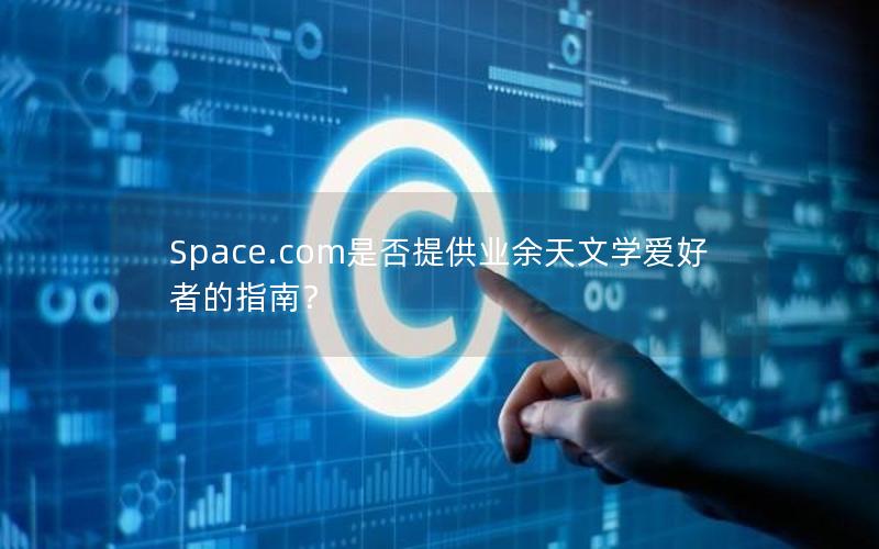 Space.com是否提供业余天文学爱好者的指南？