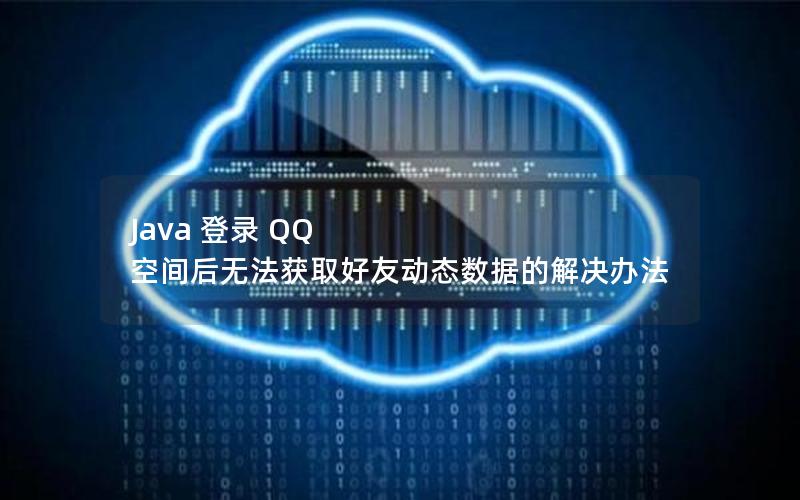 Java 登录 QQ 空间后无法获取好友动态数据的解决办法