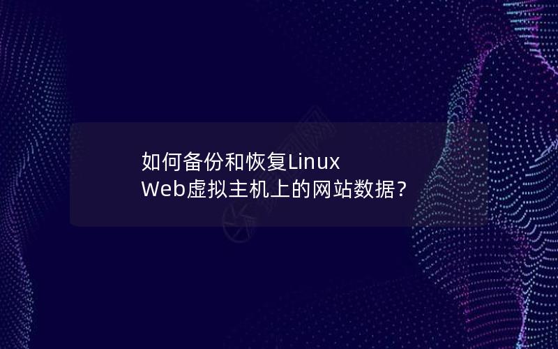 如何备份和恢复Linux Web虚拟主机上的网站数据？