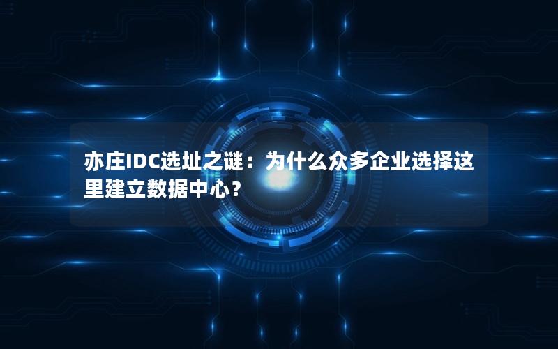 亦庄IDC选址之谜：为什么众多企业选择这里建立数据中心？