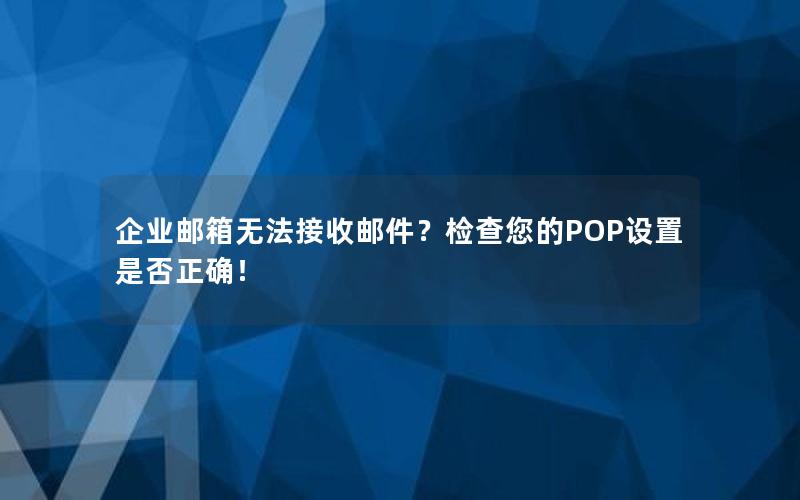 企业邮箱无法接收邮件？检查您的POP设置是否正确！