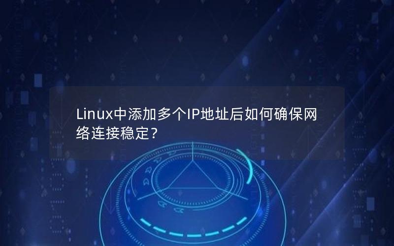 Linux中添加多个IP地址后如何确保网络连接稳定？