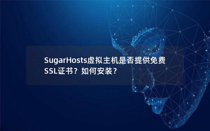 SugarHosts虚拟主机是否提供免费SSL证书？如何安装？