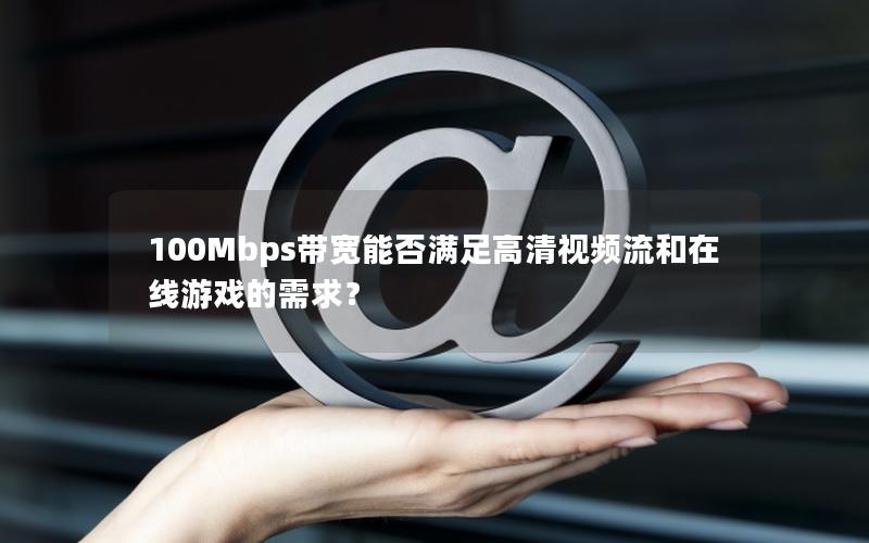 100Mbps带宽能否满足高清视频流和在线游戏的需求？