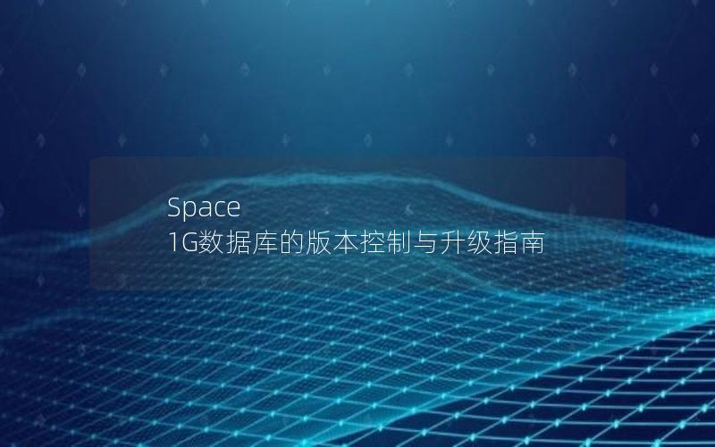 Space 1G数据库的版本控制与升级指南