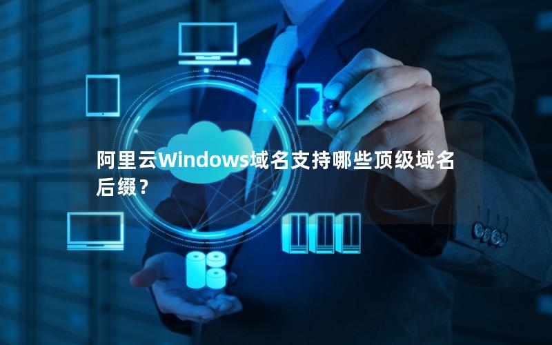 阿里云Windows域名支持哪些顶级域名后缀？