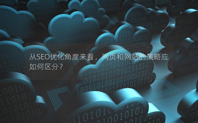 从SEO优化角度来看，网页和网站的策略应如何区分？