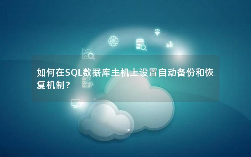 如何在SQL数据库主机上设置自动备份和恢复机制？