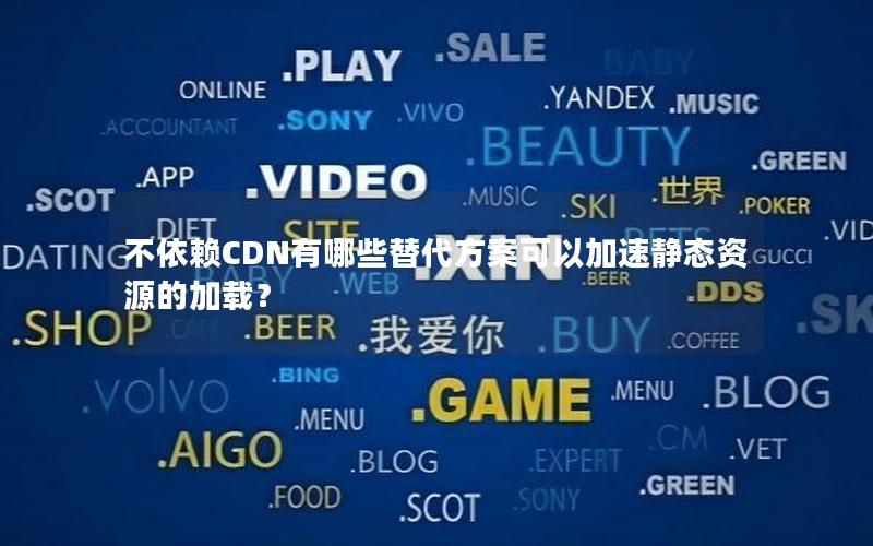 不依赖CDN有哪些替代方案可以加速静态资源的加载？