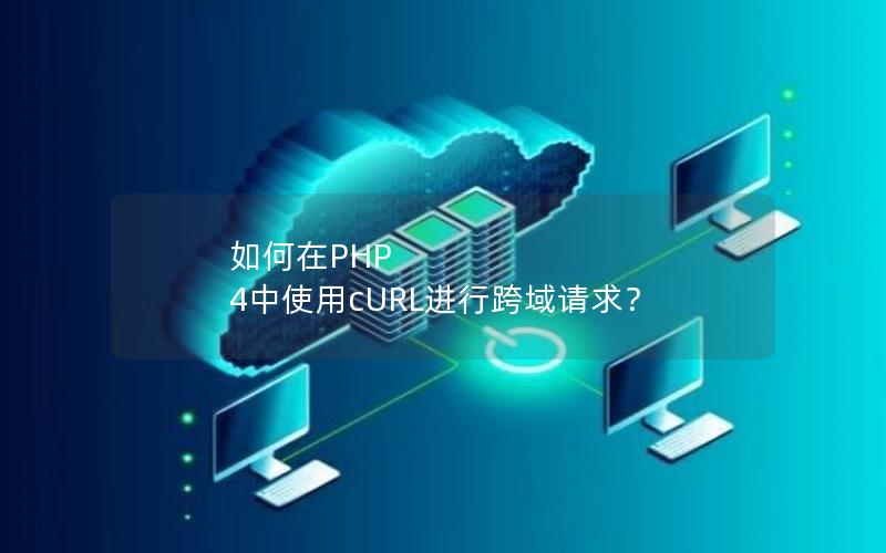 如何在PHP 4中使用cURL进行跨域请求？