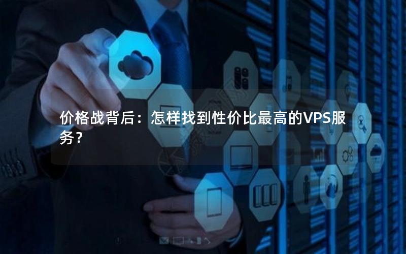 价格战背后：怎样找到性价比最高的VPS服务？