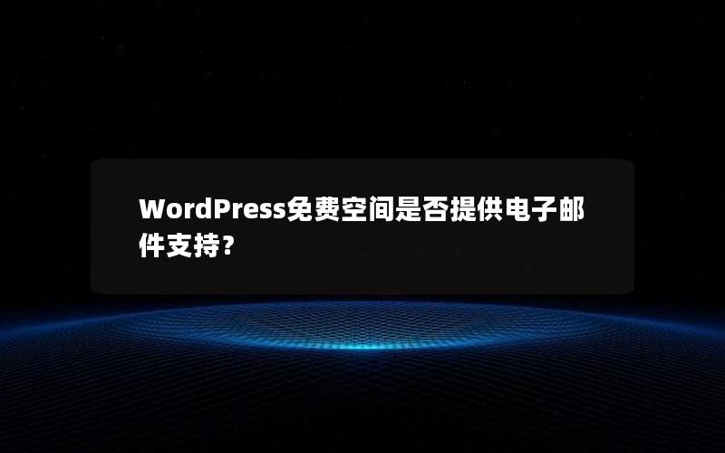 WordPress免费空间是否提供电子邮件支持？