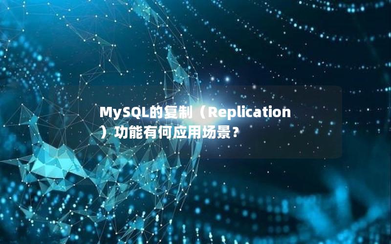 MySQL的复制（Replication）功能有何应用场景？