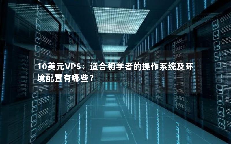 10美元VPS：适合初学者的操作系统及环境配置有哪些？