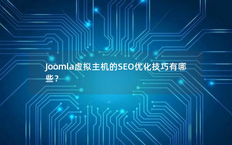 Joomla虚拟主机的SEO优化技巧有哪些？