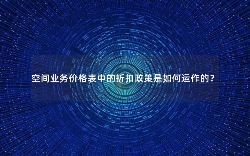 空间业务价格表中的折扣政策是如何运作的？