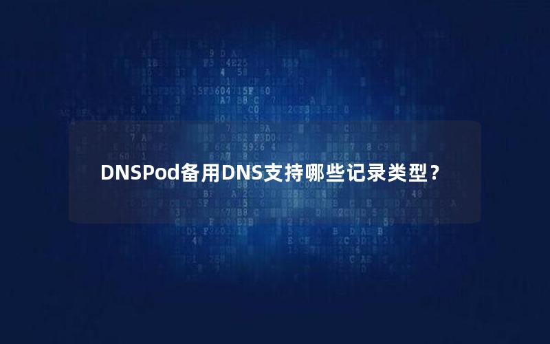 DNSPod备用DNS支持哪些记录类型？