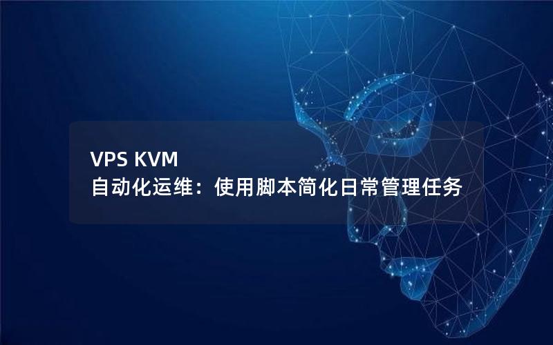 VPS KVM 自动化运维：使用脚本简化日常管理任务